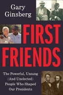 First friends : the powerful, unsung (and unelected) people who shaped our presidents /