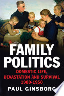 Family politics : domestic life, devastation and survival, 1900-1950 /