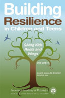 Building resilience in children and teens : giving kids roots and wings /