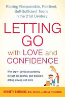 Letting go with love and confidence : raising responsible, resilient, self-sufficient teens in the 21st century /