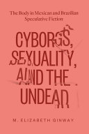 Cyborgs, sexuality, and the undead : the body in Mexican and Brazilian speculative fiction /