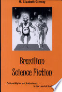 Brazilian science fiction : cultural myths and nationhood in the land of the future /