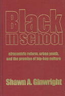 Black in school : Afrocentric reform, urban youth & the promise of hip-hop culture /