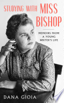 Studying with Miss Bishop : memoirs from a young writers life /