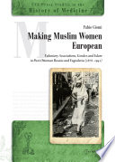 Making Muslim Women European : Voluntary Associations, Gender, and Islam in Post-Ottoman Bosnia and Yugoslavia (1878-1941) /