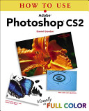 How to use Adobe Photoshop CS2 : [visually in full color] /