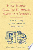How testing came to dominate American schools : the history of educational assessment /