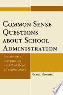 Common sense questions about school administration : the answers can provide essential steps to improvement /