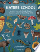 Nature school : lessons and activities to inspire children's love for everything wild /