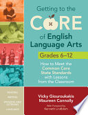 Getting to the core of English language arts, grades 6-12 : how to meet the common core state standards with lessons from the classroom /