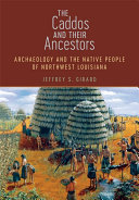 The Caddos and their ancestors : archaeology and the native people of northwest Louisiana /