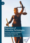 Regulation of Innovative Technologies : Blockchain, Artificial Intelligence and Quantum Computing /