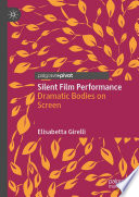 Silent Film Performance : Dramatic Bodies on Screen /