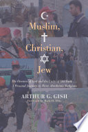 Muslim, Christian, Jew : the oneness of God and the unity of our faith : a personal journey in the three Abrahamic religions /