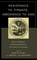 Resistance to tyrants, obedience to God : reason, religion, and republicanism at the American founding /