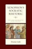 Xenophon's Socratic rhetoric : virtue, eros, and philosophy in the Symposium /