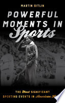 Powerful moments in sports : the most significant sporting events in American history /