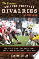 The greatest college football rivalries of all time : the Civil War, the Iron Bowl, and other memorable matchups /