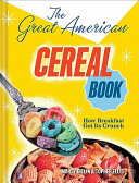 The great American cereal book : how breakfast got its crunch /