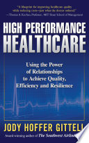 High performance healthcare : using the power of relationships to achieve quality, efficiency and resilience /