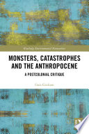 Monsters, catastrophes and the anthropocene : a postcolonial critique /