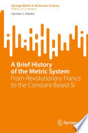 A Brief History of the Metric System : From Revolutionary France to the Constant-Based SI /