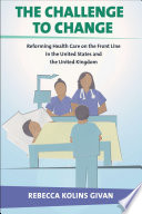 The Challenge to change : reforming health care on the front line in the United States and the United Kingdom /