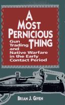 A most pernicious thing : gun trading and native warfare in the early contact period /