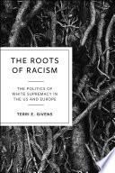 The roots of racism : the politics of white supremacy in the US and Europe /