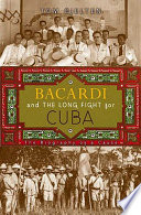Bacardi and the long fight for Cuba : the biography of a cause /