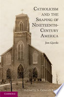 Catholicism and the shaping of nineteenth-century America /