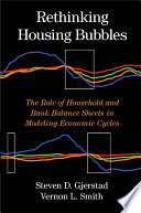Rethinking housing bubbles : the role of household and bank balance sheets in modeling economic cycles /