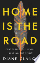 Home is the road : wandering the land, shaping the spirit /
