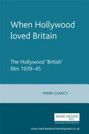 When Hollywood loved Britain : the Hollywood 'British' film, 1939-1945 /