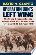 Operation Don's left wing : the Trans-Caucasus front's pursuit of the First Panzer Army, November 1942-February 1943 /