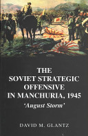 The Soviet strategic offensive in Manchuria, 1945 : "August storm" /