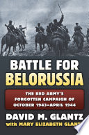 Battle for Belorussia : the Red Army's forgotten campaign of October 1943-April 1944 /