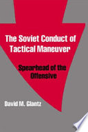 The Soviet conduct of tactical maneuver : spearhead of the offensive /