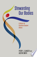 Stewarding our bodies : a vision for Christian student affairs /