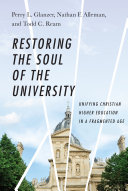 Restoring the soul of the university : unifying Christian higher education in a fragmented age /