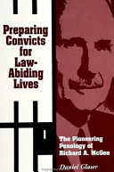 Preparing convicts for law-abiding lives : the pioneering penology of Richard A. McGee /