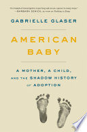 American baby : a mother, a child, and the shadow history of adoption /