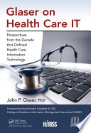 Glaser on health care IT : perspectives from the decade that defined health care information technology /