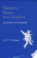 Madness, masks, and laughter : an essay on comedy /