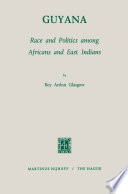 Guyana: Race and Politics among Africans and East Indians /