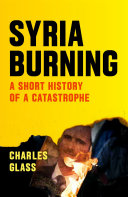 Syria burning : a short history of a catastrophe /