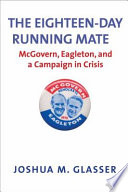 The eighteen-day running mate : McGovern, Eagleton, and a campaign in crisis /