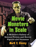 Movie monsters in scale : a modeler's gallery of science fiction and horror figures and dioramas /