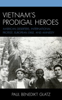 Vietnam's prodigal heroes : American deserters, international protest, European exile, and amnesty /