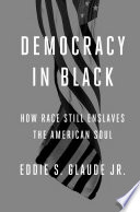 Democracy in black : how race still enslaves the American soul /